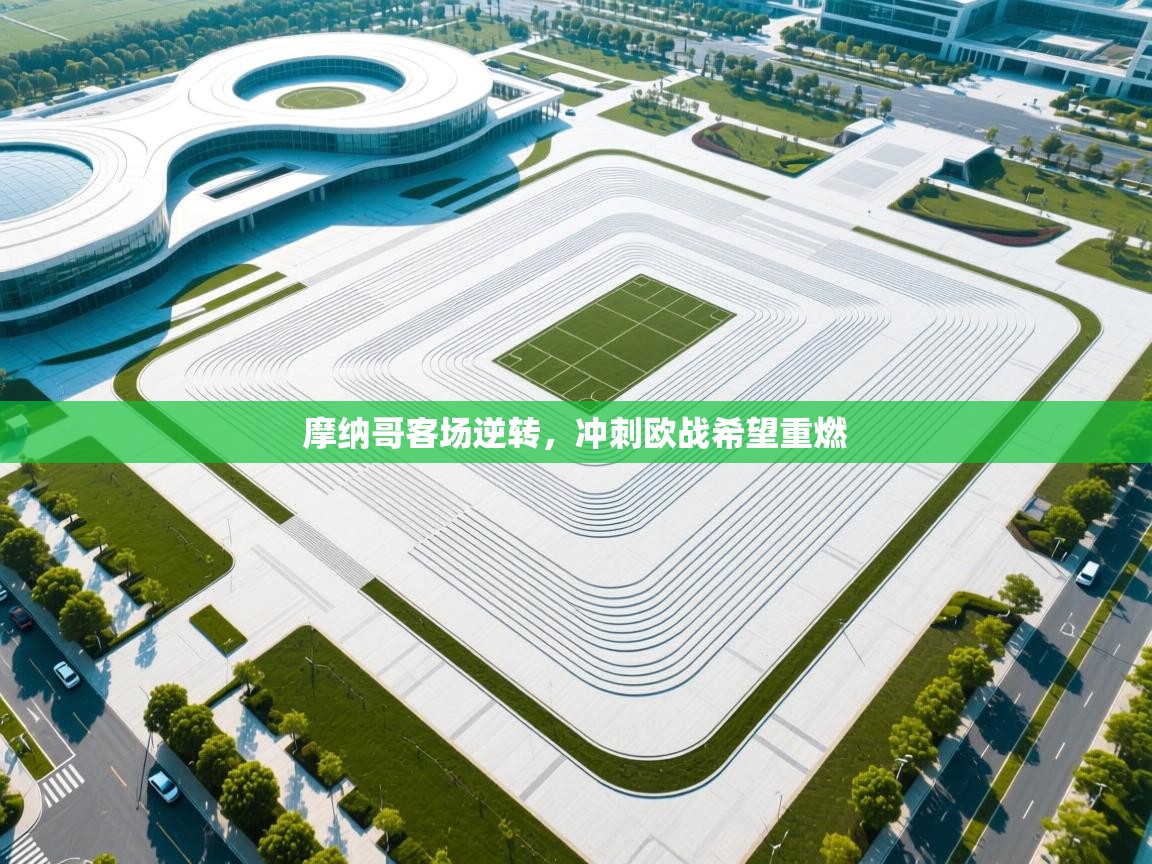 摩纳哥客场逆转,冲刺欧战希望重燃 第2张